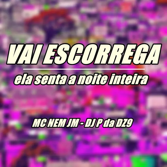 Vai Escorrega, Ela Senta a Noite Inteira