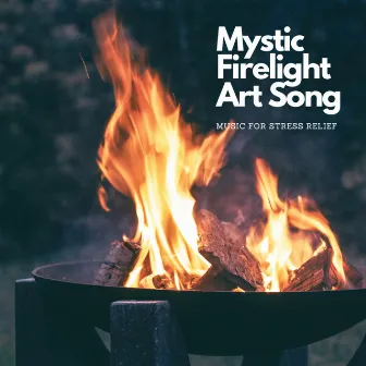 Mystic Firelight Art Song: Music for Stress Relief by Dimension 32