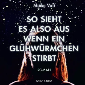 So sieht es also aus wenn ein Glühwürmchen stirbt (Ungekürzte Lesung) by Maike Voß