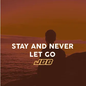 Stay and Never Let Go by JBB