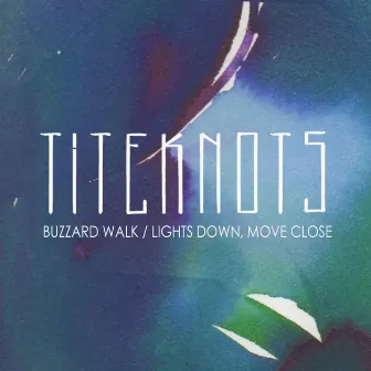 Buzzard Walk / Lights Down, Move Close by Titeknots