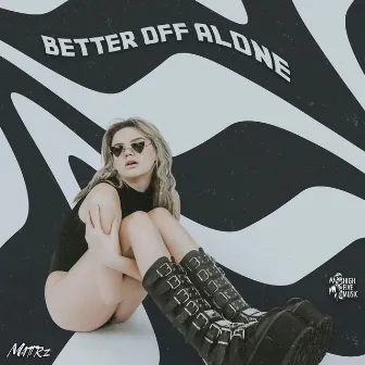 Better Off Alone by MATTRz