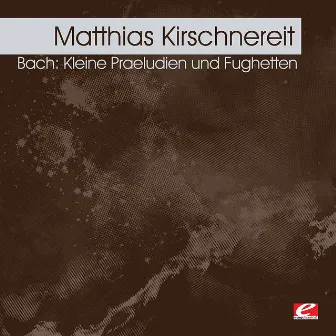 Bach: Kleine Praeludien und Fughetten (Digitally Remastered) by Matthias Kirschnereit