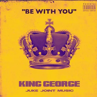 Be With You by King George