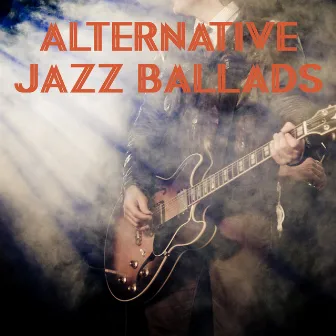 Alternative Jazz Ballads - Unique Collection of Instrumental Music That Works Great as a Background for a Romantic Dinner for Two by Candlelight Dinner Sanctuary