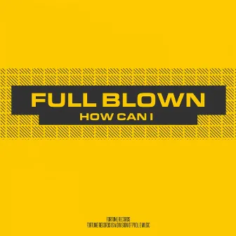 How Can I by Full Blown