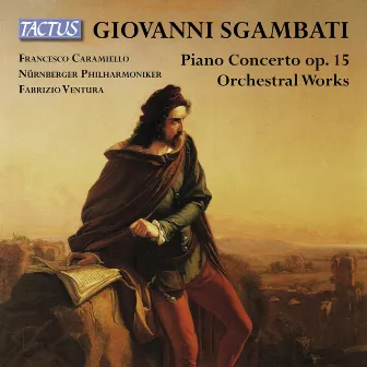 Sgambati: Piano Concerto, Op. 15 & Orchestral Works by Giovanni Sgambati