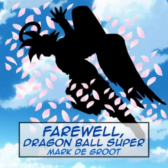 Farewell, Dragon Ball Super by Mark de Groot