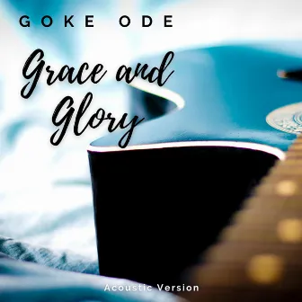 Grace and Glory (Acoustic Version) by Goke Ode