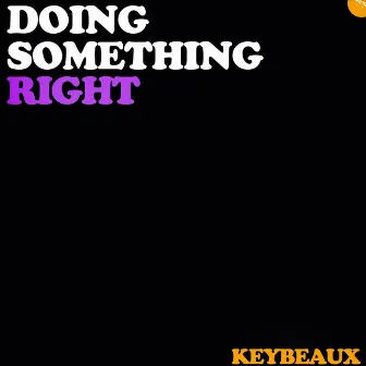 Doing Something Right by Keybeaux