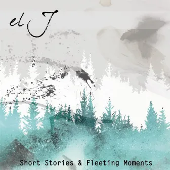 Short Stories & Fleeting Moments by El J