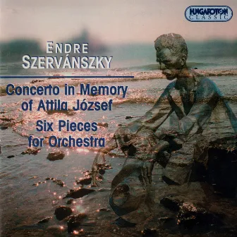 Szervanszky: Concerto in Memory of Attila Jozsef / Six Pieces for Orchestra by 