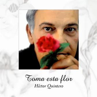 Toma esta flor (Remasterizado) by Héctor Quintero