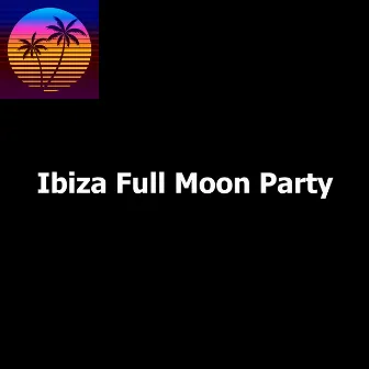 Ibiza Full Moon Party by Beach House Chillout Music Academy & Cool Chillout Zone