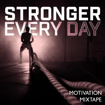 Stronger Every Day: Motivation Mixtape (Motivational Music, Gym Workout Mix, Boost Your Day) by Motivational Coach