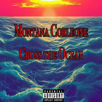 Cross the Ocean by Montana Corleone