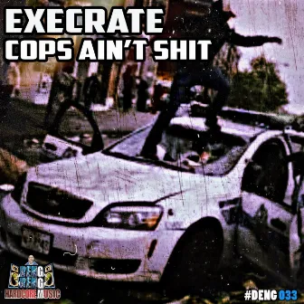 Cops Ain't Shit by Execrate