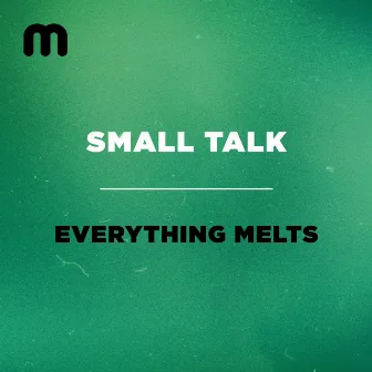 Everything Melts by Small Talk