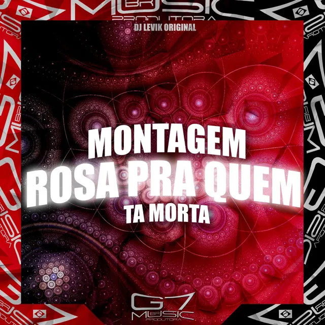 Montagem Rosa pra Quem Ta Morta