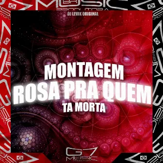 Montagem Rosa pra Quem Ta Morta by DJ LEVIK ORIGINAL