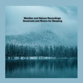 Snowmelt and Rivers for Sleeping by Weather and Nature Recordings