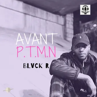 AVANT P.T.M.N by BLVCK R