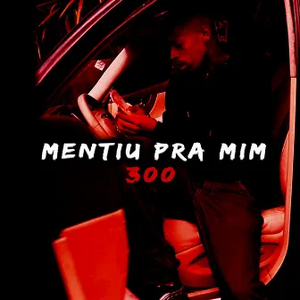 Mentiu pra Mim by 300