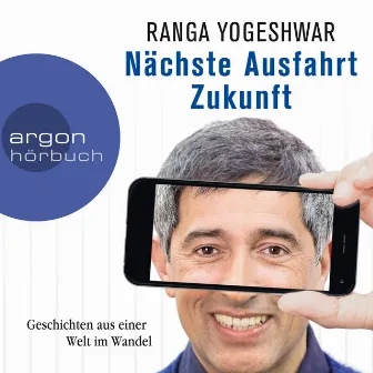 Nächste Ausfahrt Zukunft - Geschichten aus einer Welt im Wandel (Autorenlesung) by Ranga Yogeshwar