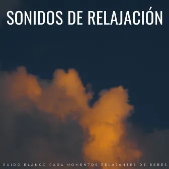 Sonidos De Relajación: Ruido Blanco Para Momentos Relajantes De Bebés by Bebé de ruido blanco