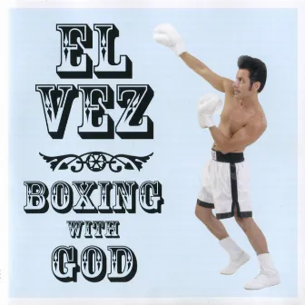 Boxing With God - Music from and Inspired By the Gospel Show by El Vez