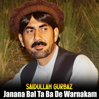 Janana Bal Ta Ba De Warnakam by Saidullah Gurbaz