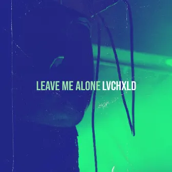 Leave Me Alone by LVCHXLD