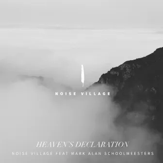 Heaven's Declaration (feat. Mark Alan Schoolmeesters) - Single by Noise Village