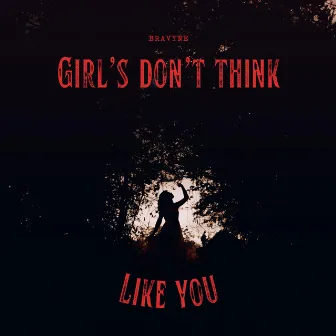 Girl’s Don’t Think Like You by Bravyne