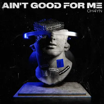 Ain't Good For Me by CH4YN