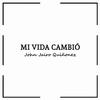 Mi Vida Cambió by John Jairo Quiñonez