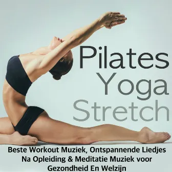 Pilates, Yoga & Stretch - Beste Workout Muziek, Ontspannende Liedjes Na Opleiding & Meditatie Muziek voor Gezondheid En Welzijn by Unknown Artist