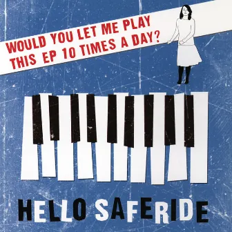 Would You Let Me Play This EP 10 Times A Day? by Hello Saferide