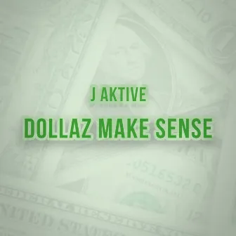 Dollaz Make Sense by J Aktive