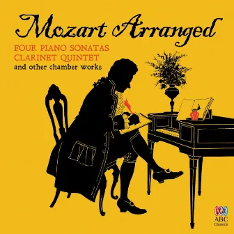 Mozart Arranged: Four Piano Sonatas, Clarinet Quintet & Other Chamber Works by Australia Ensemble UNSW