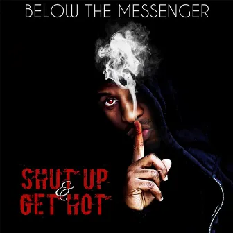 Shut up and Get Hot by Below The Messenger