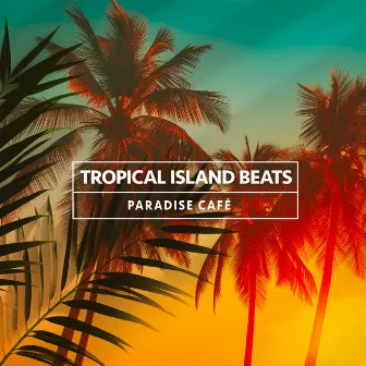 Tropical Island Beats by Paradise Café