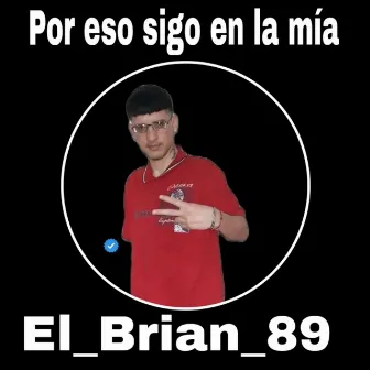 Por eso sigo en la mía (Original) by El_Brian_89