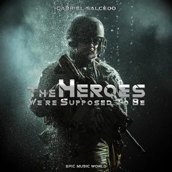 The Heroes We're Supposed to Be by Gabriel Salcedo