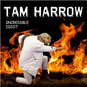 Incredible Idiot by Tam Harrow