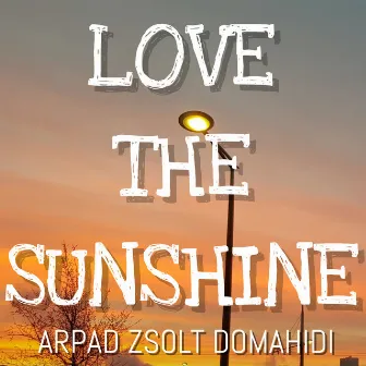 Love the Sunshine by Arpad-Zsolt Domahidi