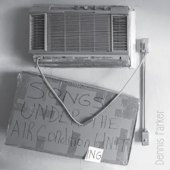 Songs Under the Air Condition Ing Unit by Dennis Parker