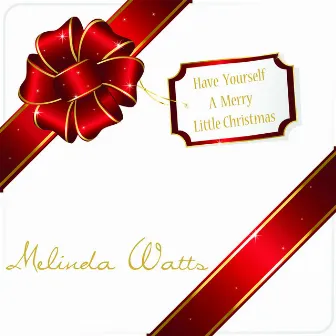 Have Yourself a Merry Little Christmas by Melinda Watts