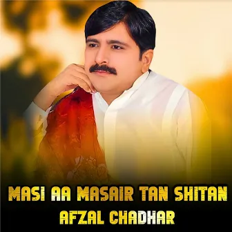 Masi Aa Masair Tan Shitan by Afzal Chadhar