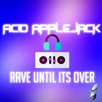 Rave Until It's Over by Acid Applejack